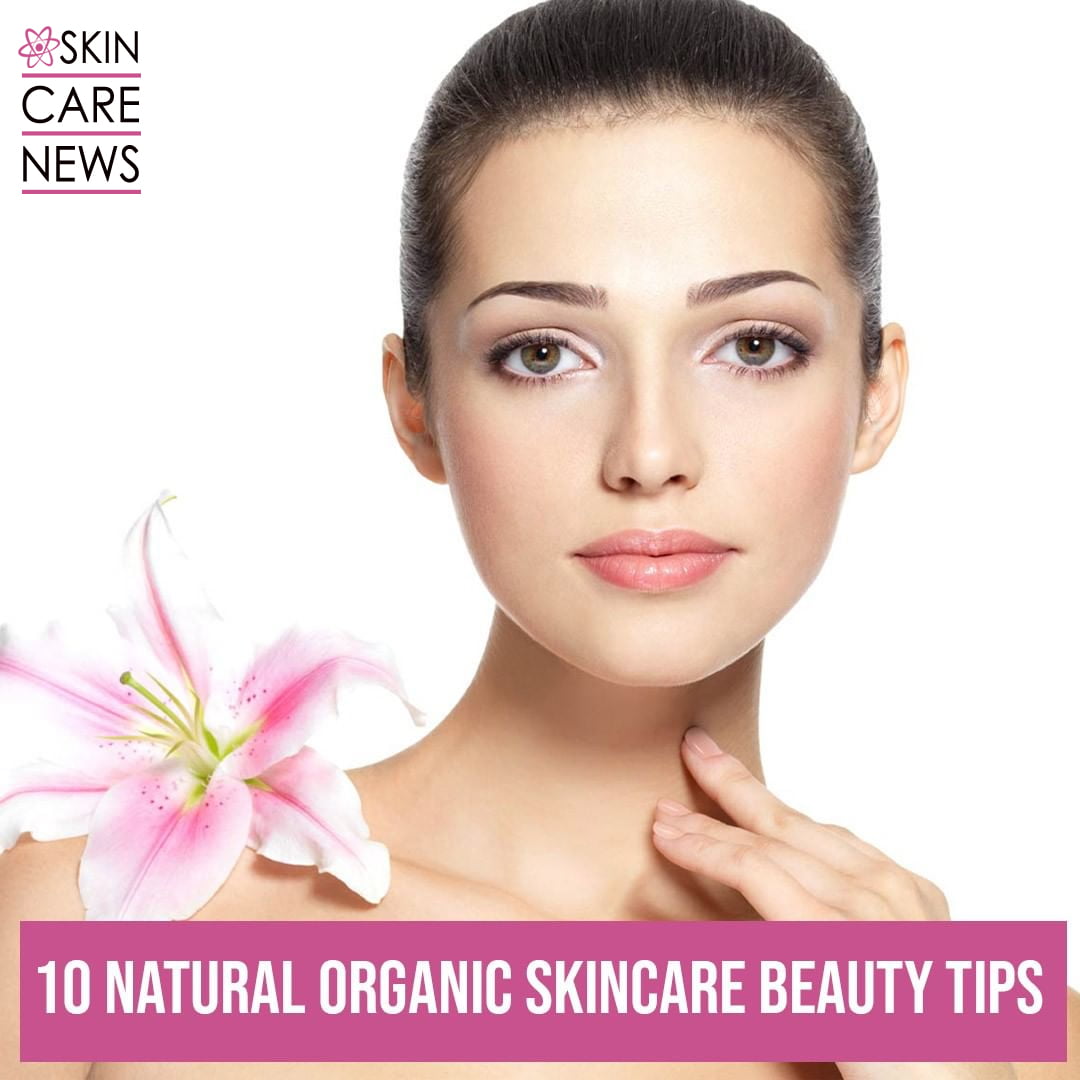 10 Natural Organic Skincare Beauty Tips - Skin Care Top News