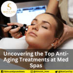 Uncovering the Top Anti-Aging Treatments at Med Spas Uncovering the Top Anti-Aging Treatments at Med Spas