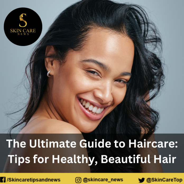The Ultimate Guide to Haircare: Tips for Healthy, Beautiful Hair
