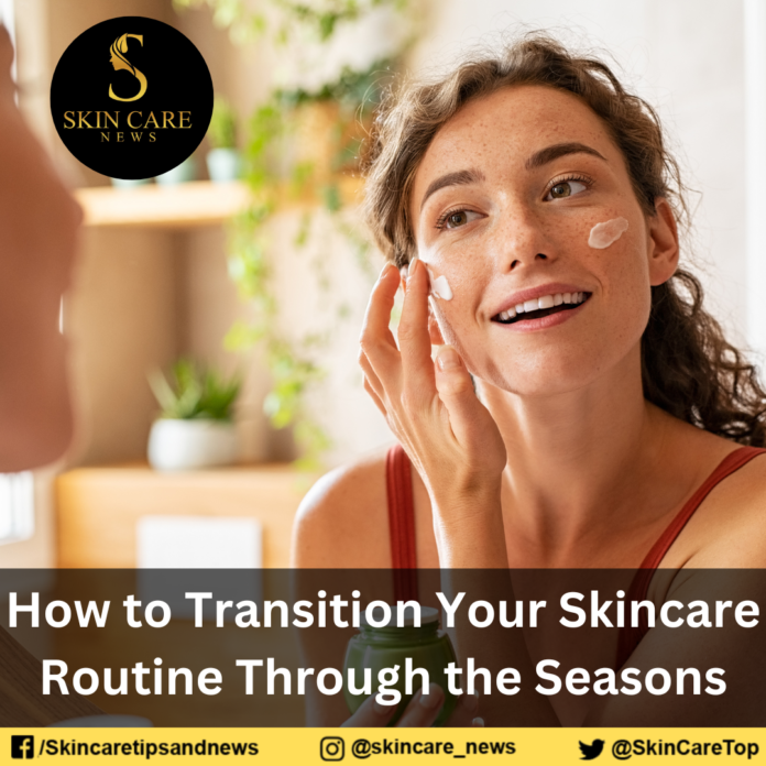 How to Transition Your Skincare Routine Through the Seasons