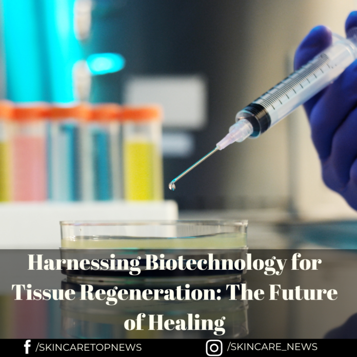 Harnessing Biotechnology for Tissue Regeneration: The Future of Healing