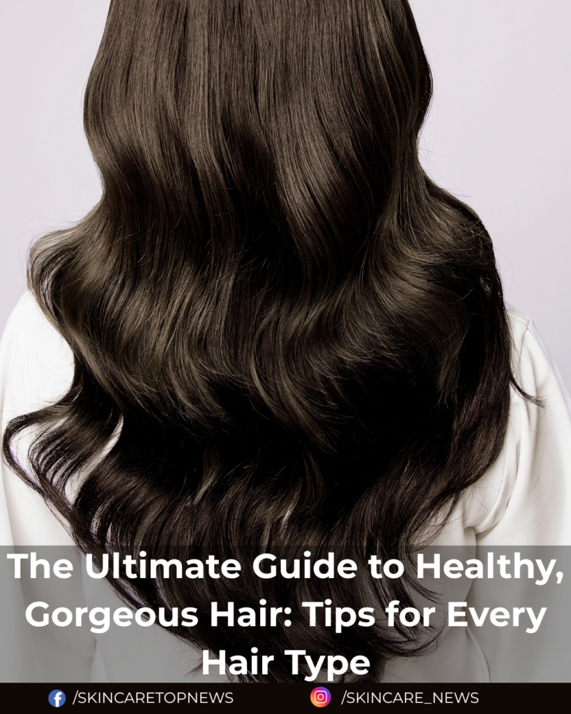The Ultimate Guide to Healthy, Gorgeous Hair: Tips for Every Hair
