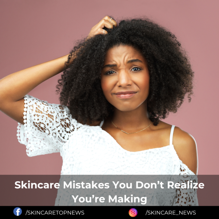 Skincare Mistakes You Don’t Realize You’re Making